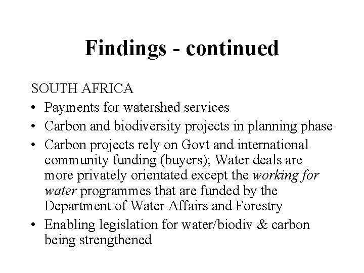 Findings - continued SOUTH AFRICA • Payments for watershed services • Carbon and biodiversity