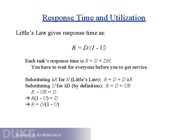 Response Time and Utilization Little’s Law gives response time as: R = D/(1 -