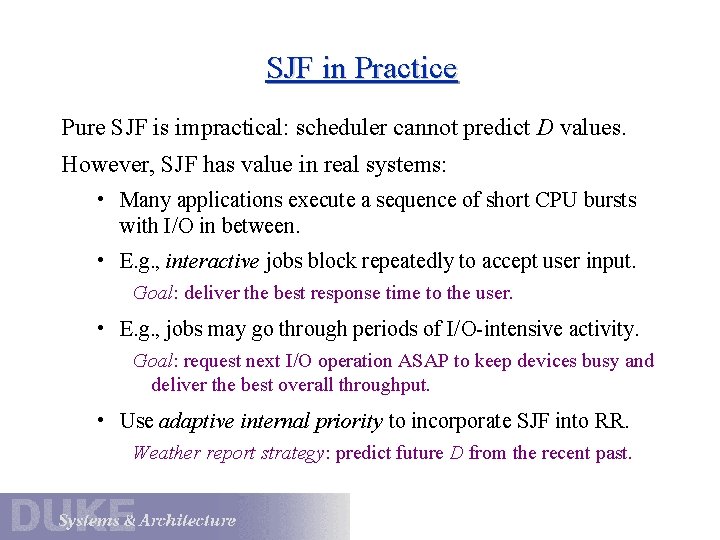 SJF in Practice Pure SJF is impractical: scheduler cannot predict D values. However, SJF