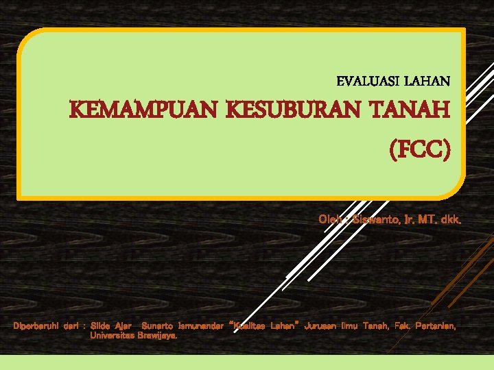 EVALUASI LAHAN KEMAMPUAN KESUBURAN TANAH (FCC) Oleh : Siswanto, Ir. MT. dkk. Diperbaruhi dari