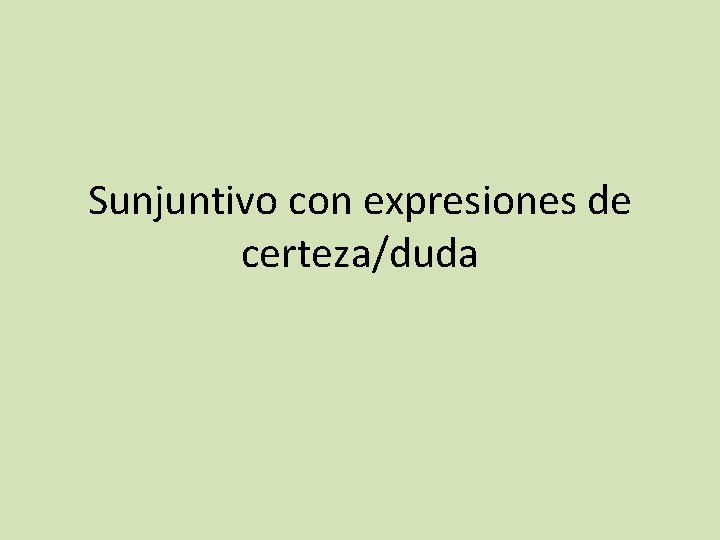 Sunjuntivo con expresiones de certeza/duda 