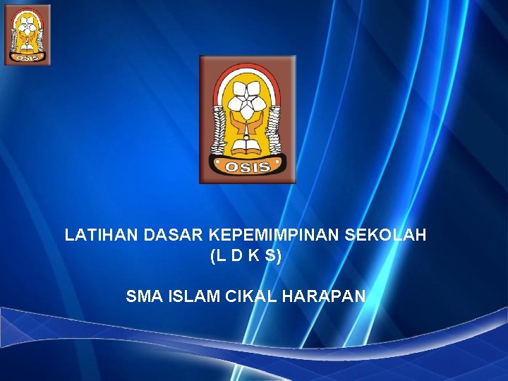 LATIHAN DASAR KEPEMIMPINAN SEKOLAH (L D K S) SMA ISLAM CIKAL HARAPAN 