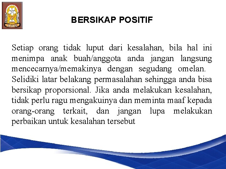 BERSIKAP POSITIF Setiap orang tidak luput dari kesalahan, bila hal ini menimpa anak buah/anggota