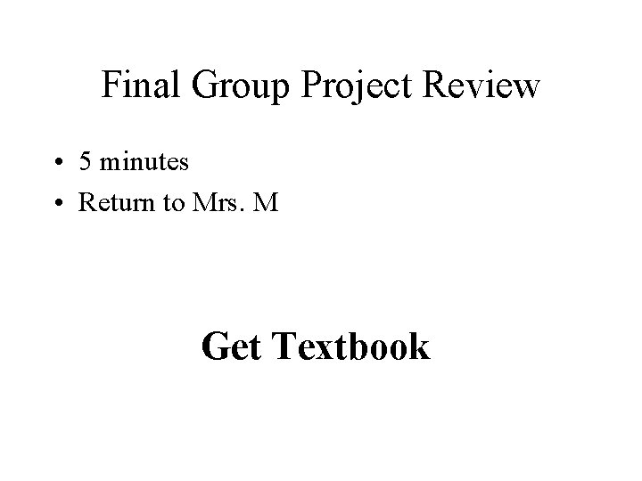 Final Group Project Review • 5 minutes • Return to Mrs. M Get Textbook