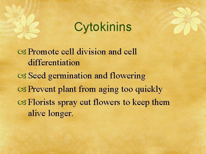 Cytokinins Promote cell division and cell differentiation Seed germination and flowering Prevent plant from