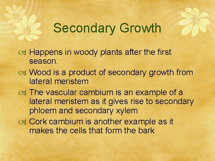 Secondary Growth Happens in woody plants after the first season. Wood is a product