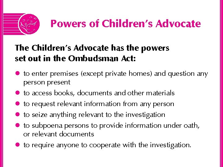 Powers of Children’s Advocate The Children’s Advocate has the powers set out in the