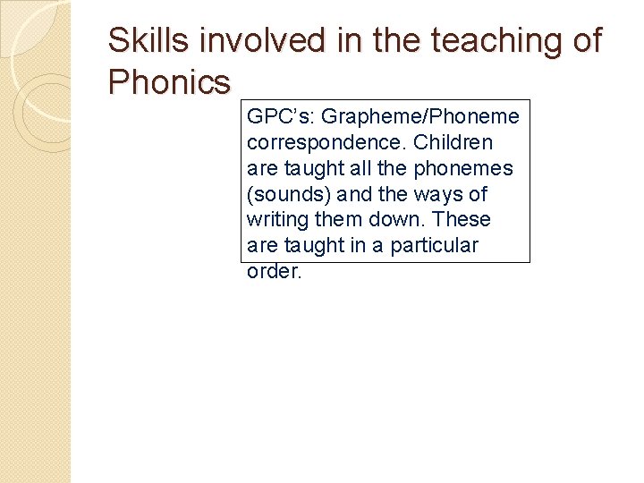 Skills involved in the teaching of Phonics GPC’s: Grapheme/Phoneme correspondence. Children are taught all