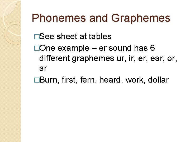 Phonemes and Graphemes �See sheet at tables �One example – er sound has 6