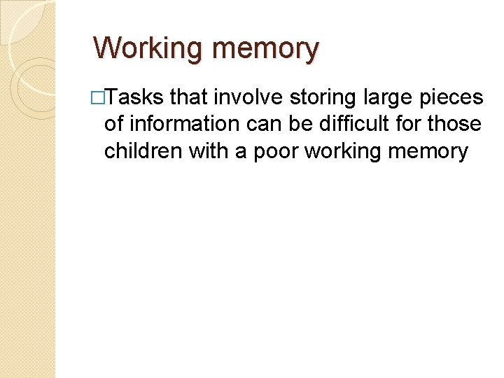 Working memory �Tasks that involve storing large pieces of information can be difficult for