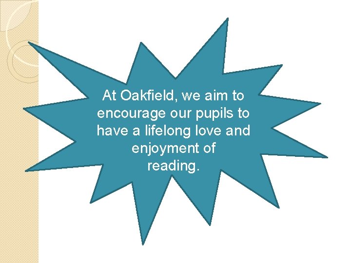 At Oakfield, we aim to encourage our pupils to have a lifelong love and