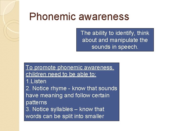 Phonemic awareness The ability to identify, think about and manipulate the sounds in speech.