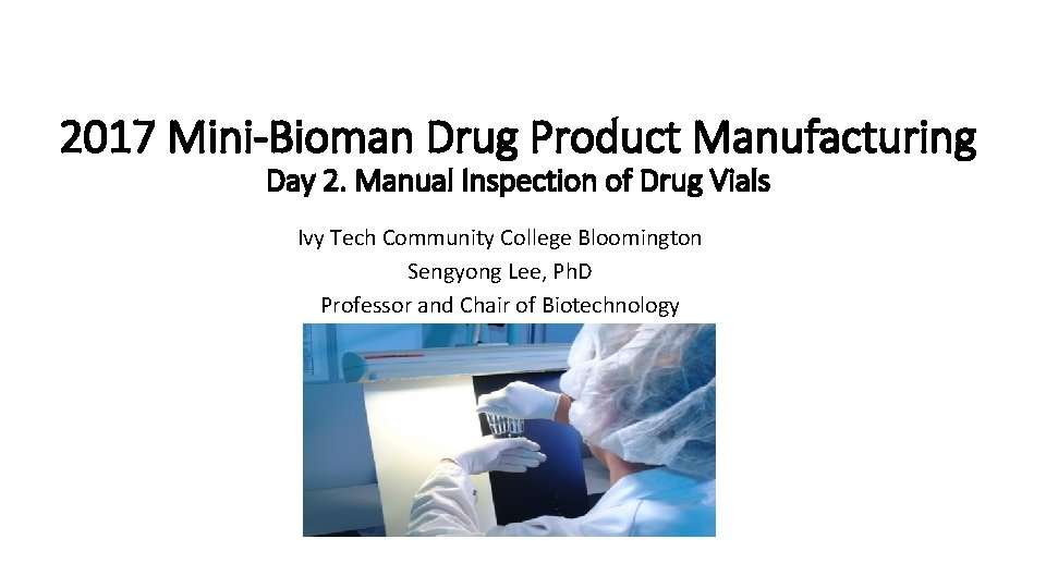 2017 Mini-Bioman Drug Product Manufacturing Day 2. Manual Inspection of Drug Vials Ivy Tech
