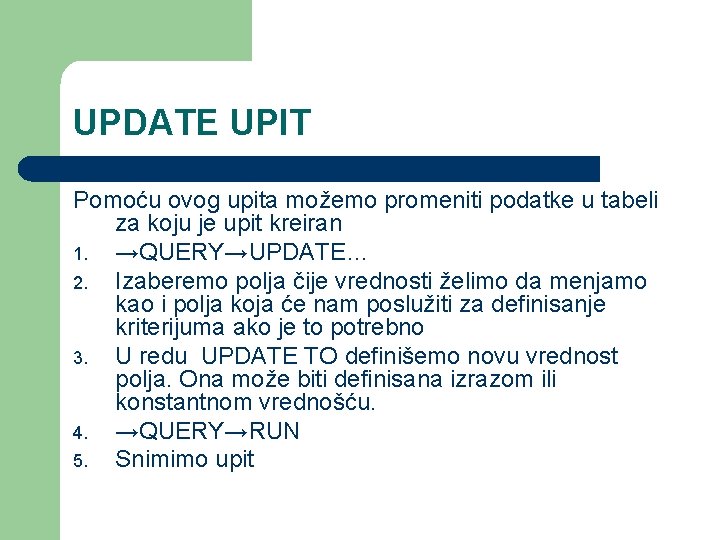 UPDATE UPIT Pomoću ovog upita možemo promeniti podatke u tabeli za koju je upit