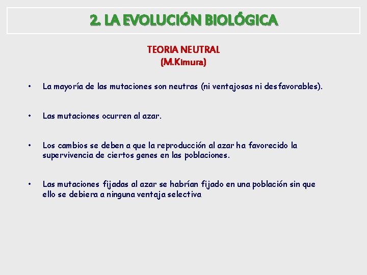 2. LA EVOLUCIÓN BIOLÓGICA TEORIA NEUTRAL (M. Kimura) • La mayoría de las mutaciones