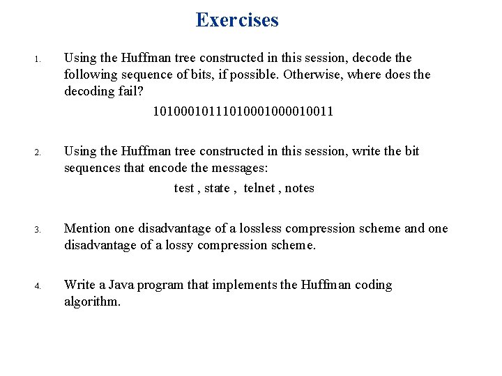 Exercises 1. 2. Using the Huffman tree constructed in this session, decode the following