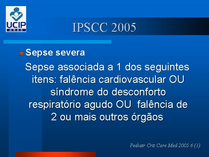 IPSCC 2005 Sepse severa Sepse associada a 1 dos seguintes itens: falência cardiovascular OU