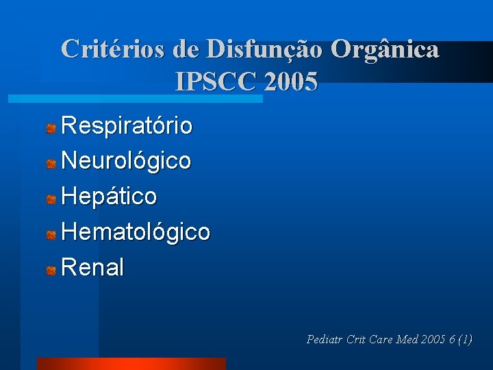  Critérios de Disfunção Orgânica IPSCC 2005 Respiratório Neurológico Hepático Hematológico Renal Pediatr Crit