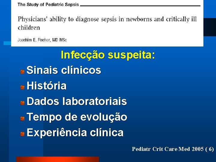 Infecção suspeita: Sinais clínicos História Dados laboratoriais Tempo de evolução Experiência clínica Pediatr Crit