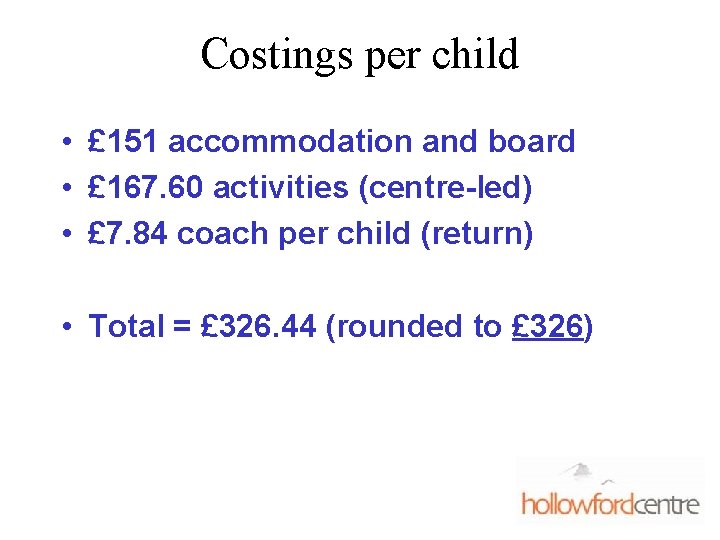 Costings per child • £ 151 accommodation and board • £ 167. 60 activities