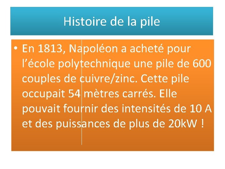 Histoire de la pile • En 1813, Napoléon a acheté pour l’école polytechnique une