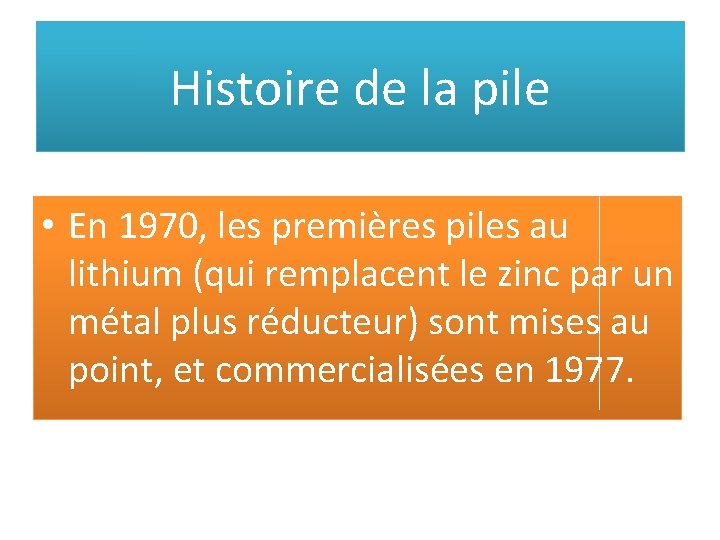 Histoire de la pile • En 1970, les premières piles au lithium (qui remplacent