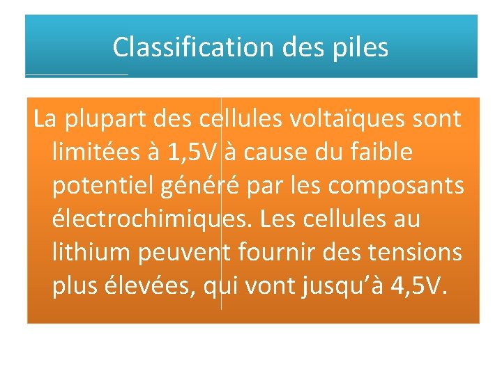 Classification des piles La plupart des cellules voltaïques sont limitées à 1, 5 V