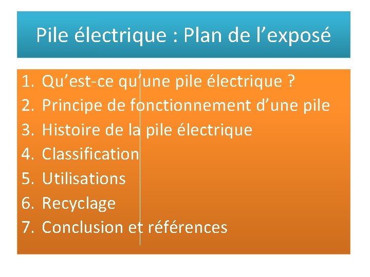 Pile électrique : Plan de l’exposé 1. 2. 3. 4. 5. 6. 7. Qu’est-ce