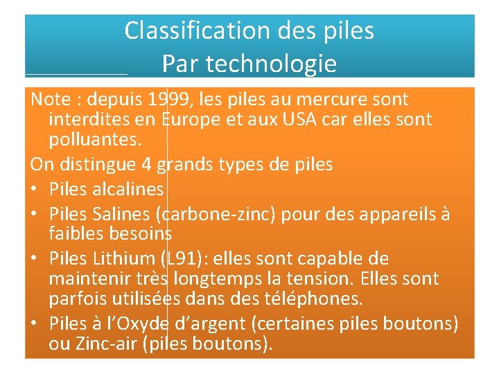 Classification des piles Par technologie Note : depuis 1999, les piles au mercure sont