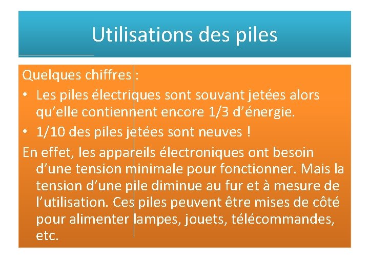 Utilisations des piles Quelques chiffres : • Les piles électriques sont souvant jetées alors