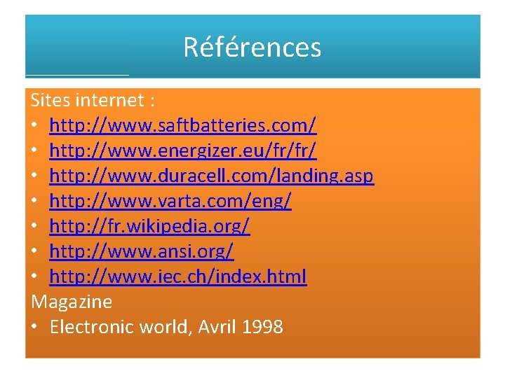 Références Sites internet : • http: //www. saftbatteries. com/ • http: //www. energizer. eu/fr/fr/