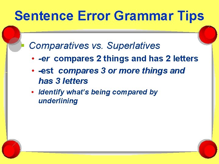 Sentence Error Grammar Tips § Comparatives vs. Superlatives • -er compares 2 things and