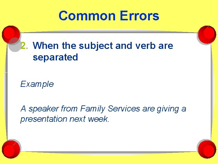 Common Errors 2. When the subject and verb are separated Example A speaker from