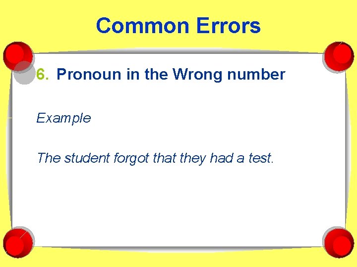 Common Errors 6. Pronoun in the Wrong number Example The student forgot that they