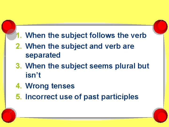 1. When the subject follows the verb 2. When the subject and verb are