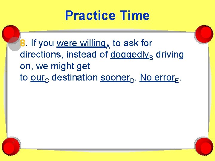 Practice Time 8. If you were willing. A to ask for directions, instead of