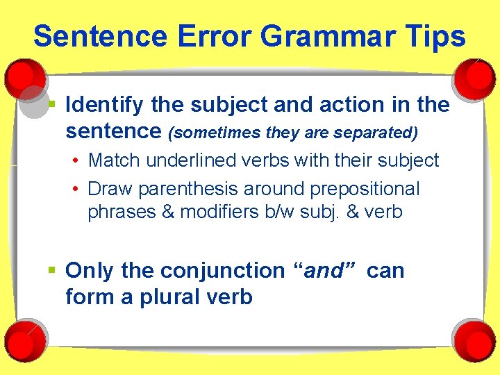 Sentence Error Grammar Tips § Identify the subject and action in the sentence (sometimes