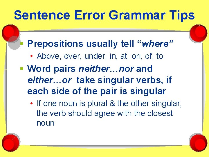 Sentence Error Grammar Tips § Prepositions usually tell “where” • Above, over, under, in,