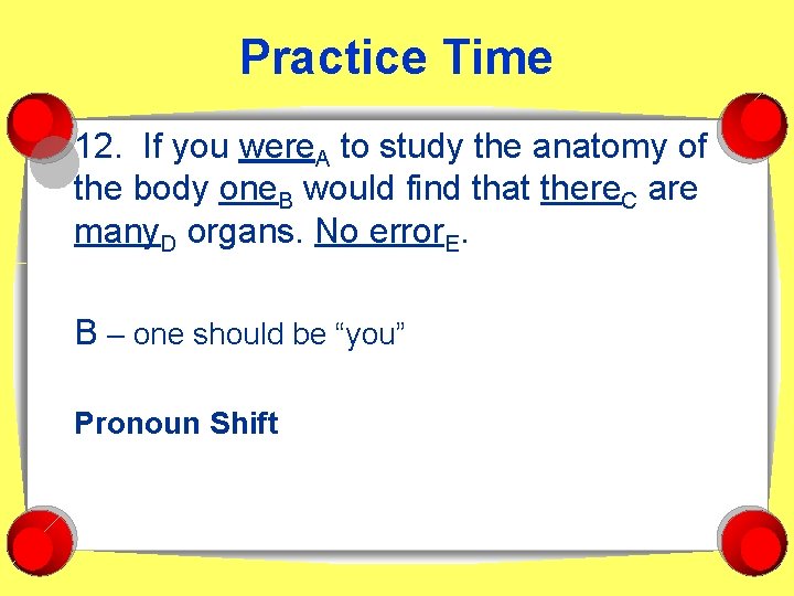 Practice Time 12. If you were. A to study the anatomy of the body