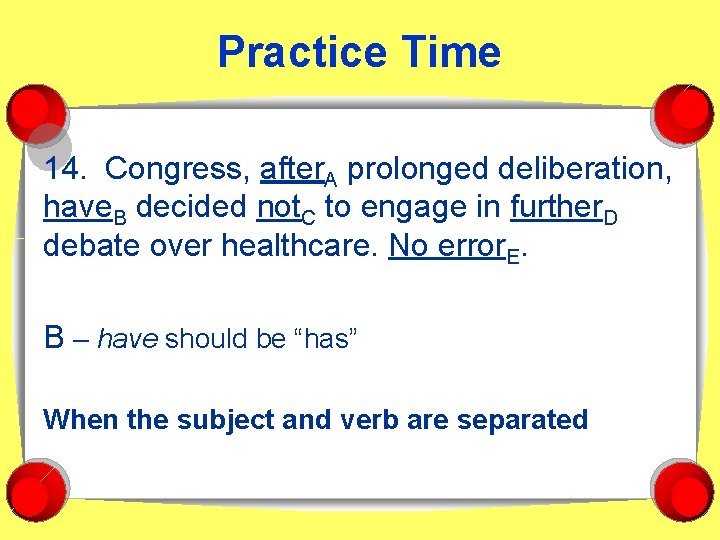 Practice Time 14. Congress, after. A prolonged deliberation, have. B decided not. C to