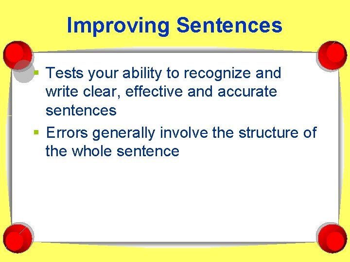 Improving Sentences § Tests your ability to recognize and write clear, effective and accurate