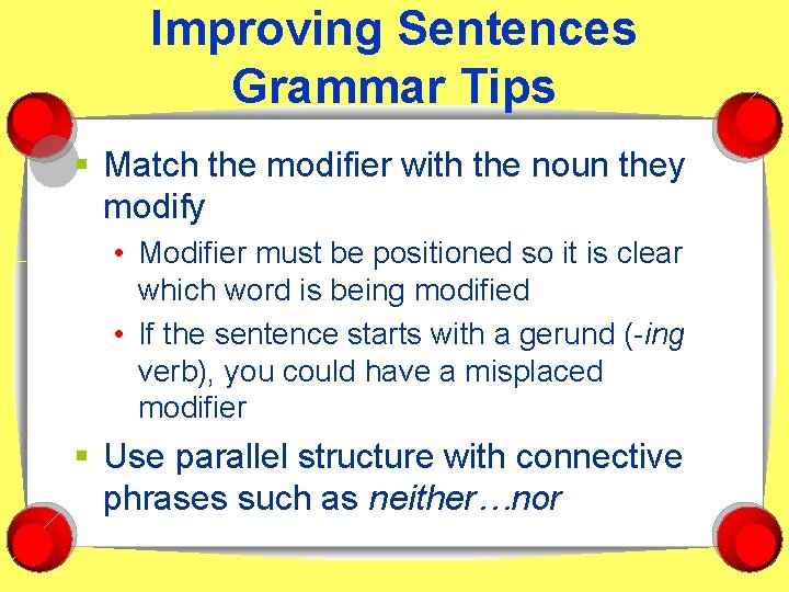 Improving Sentences Grammar Tips § Match the modifier with the noun they modify •