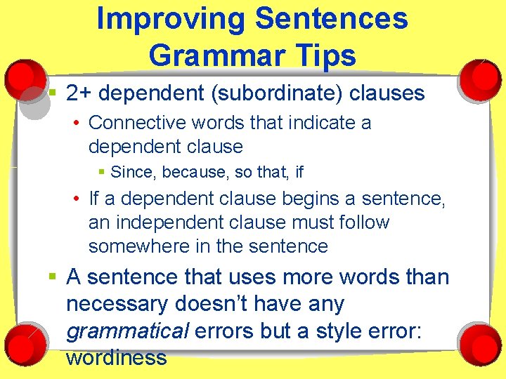 Improving Sentences Grammar Tips § 2+ dependent (subordinate) clauses • Connective words that indicate