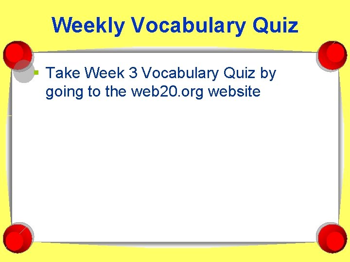 Weekly Vocabulary Quiz § Take Week 3 Vocabulary Quiz by going to the web