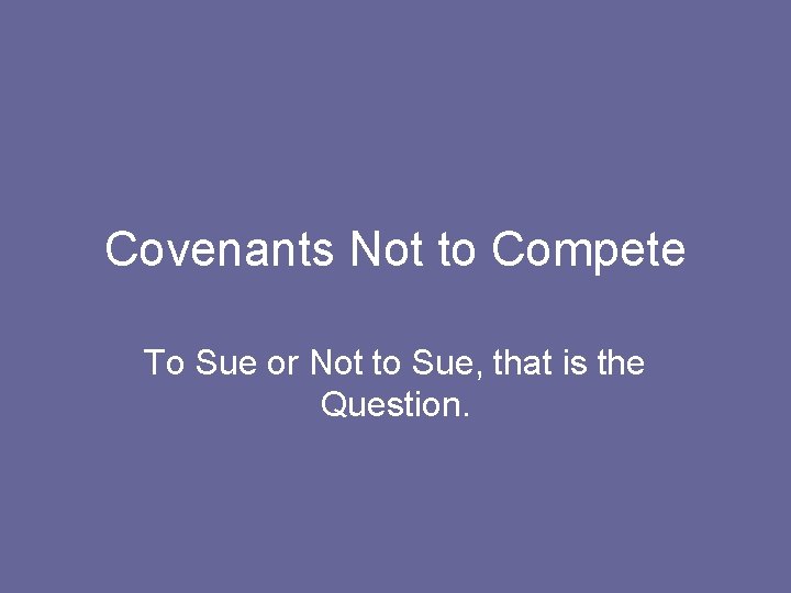 Covenants Not to Compete To Sue or Not to Sue, that is the Question.
