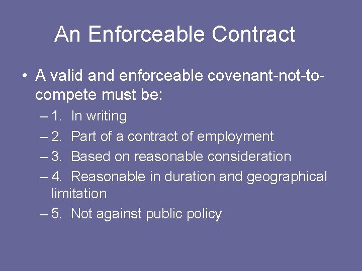 An Enforceable Contract • A valid and enforceable covenant-not-tocompete must be: – 1. In
