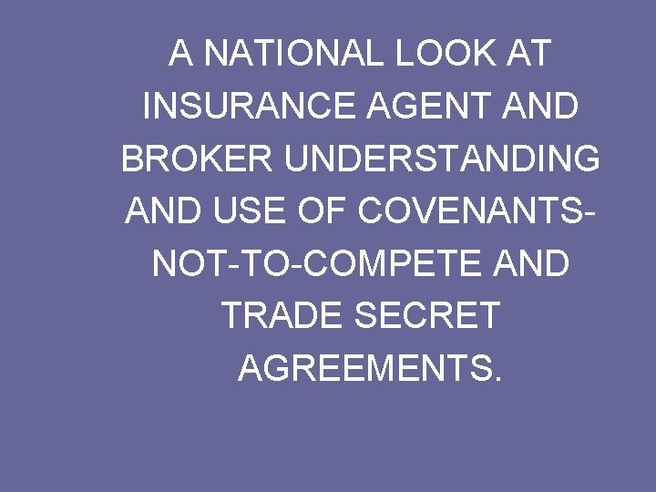 A NATIONAL LOOK AT INSURANCE AGENT AND BROKER UNDERSTANDING AND USE OF COVENANTSNOT-TO-COMPETE AND