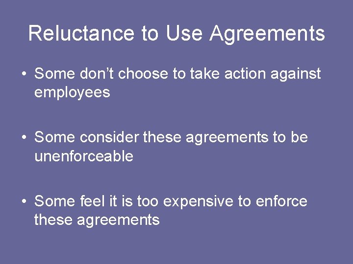 Reluctance to Use Agreements • Some don’t choose to take action against employees •