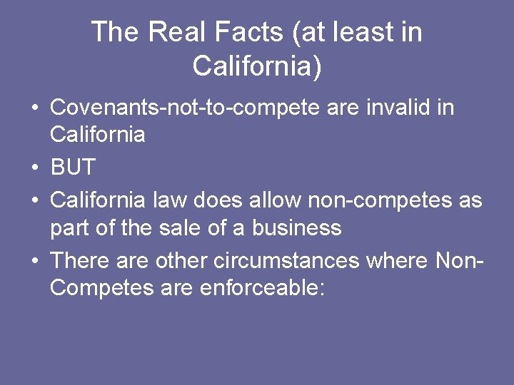 The Real Facts (at least in California) • Covenants-not-to-compete are invalid in California •