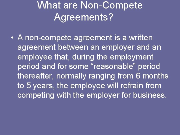What are Non-Compete Agreements? • A non-compete agreement is a written agreement between an